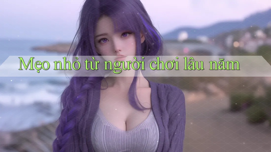 Mẹo nhỏ từ người chơi lâu năm Mẹo nhỏ từ người chơi lâu năm