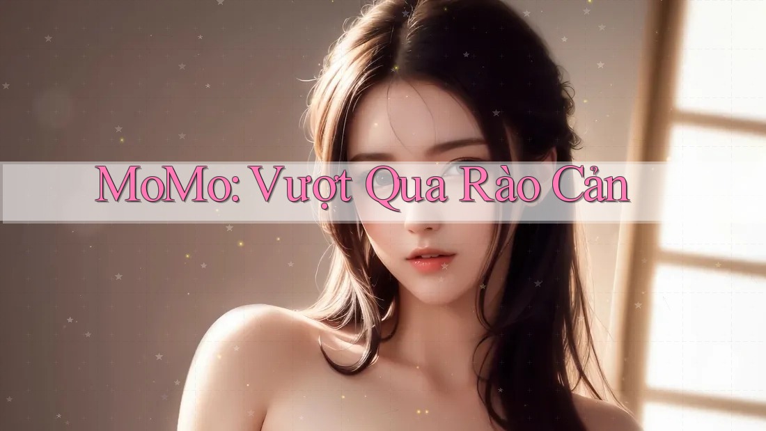 MoMo: Vượt Qua Rào Cản MoMo: Vượt Qua Rào Cản