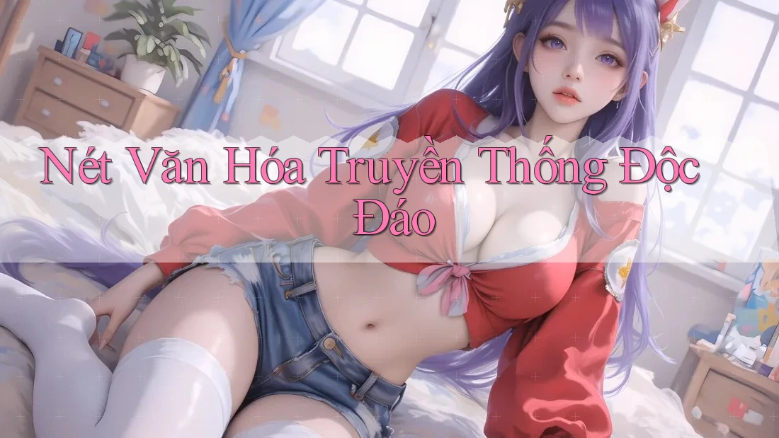 Nét Văn Hóa Truyền Thống Độc Đáo Nét Văn Hóa Truyền Thống Độc Đáo