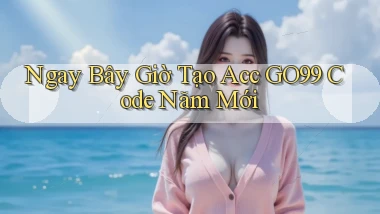 ngay bây giờ tạo acc go99 code năm mới