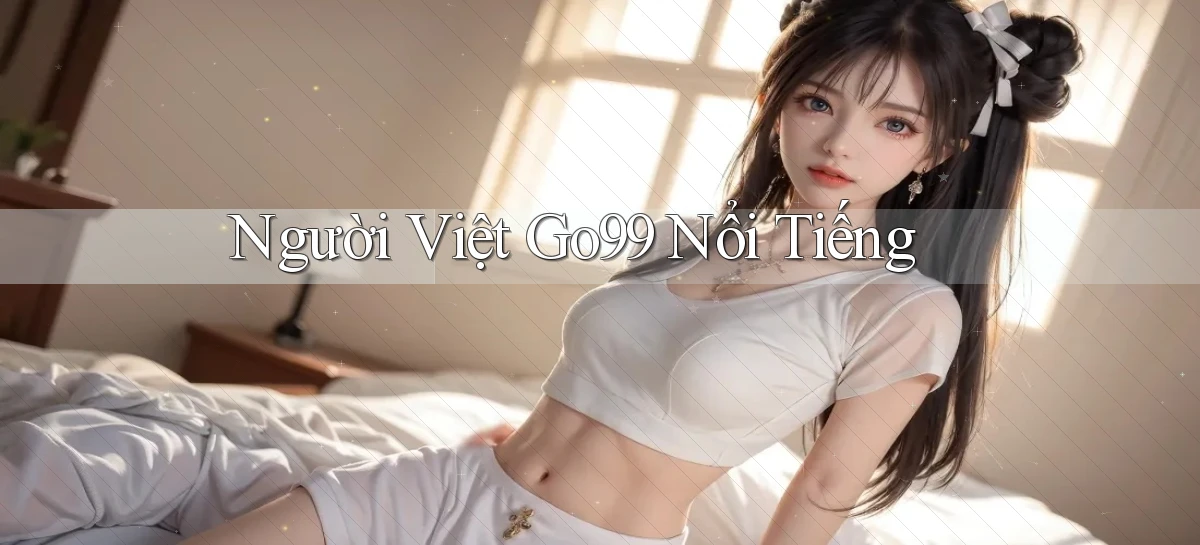 người việt go99 nổi tiếng