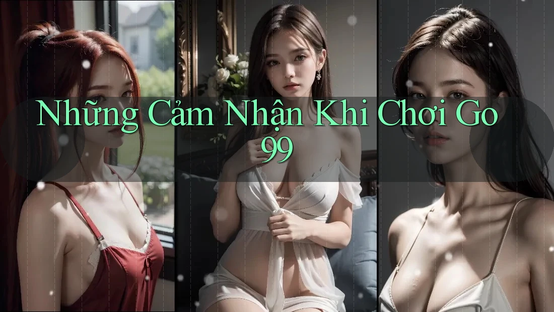 Những Cảm Nhận Khi Chơi Go99 Những Cảm Nhận Khi Chơi Go99