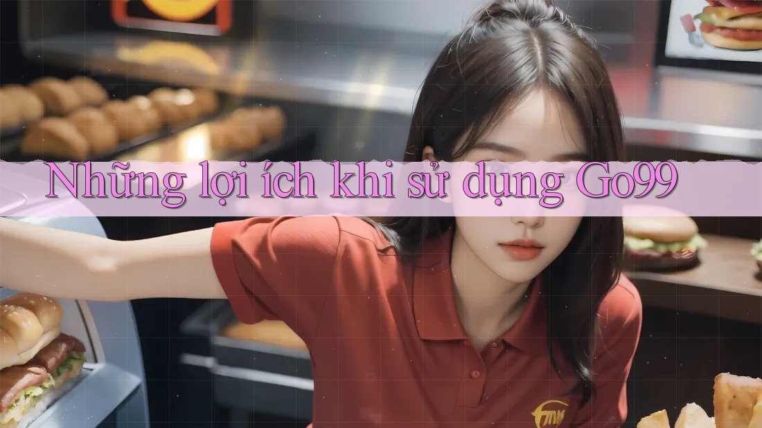 Những Lợi Ích Khi Sử Dụng Go99 Những Lợi Ích Khi Sử Dụng Go99