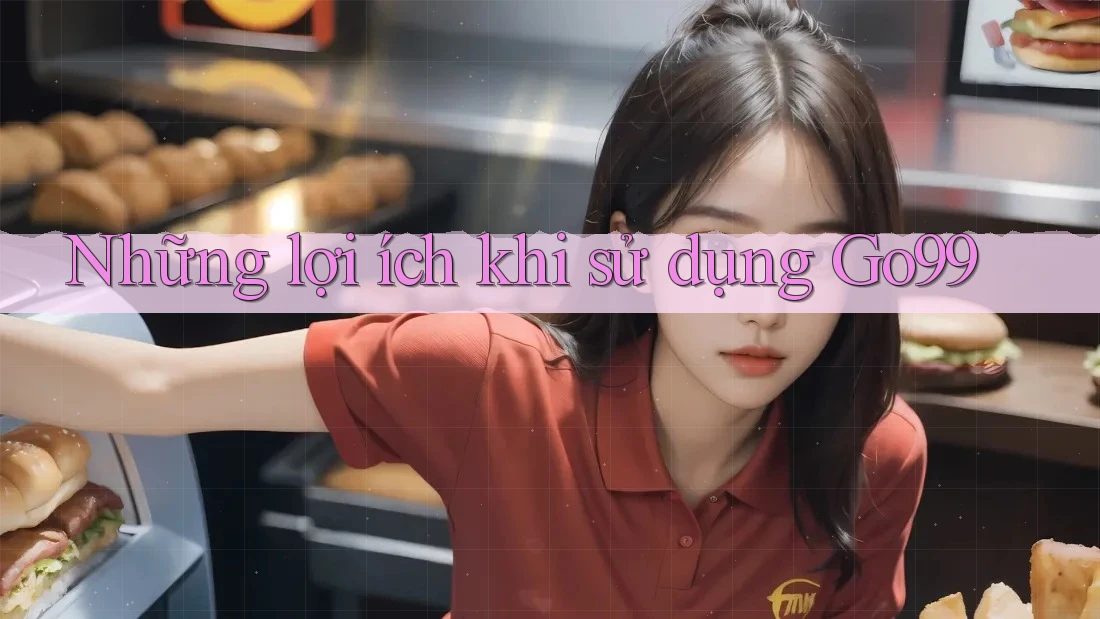 Những Lợi Ích Khi Sử Dụng Go99 Những Lợi Ích Khi Sử Dụng Go99