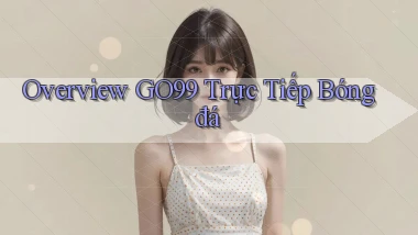 overview go99 trực tiếp bóng đá