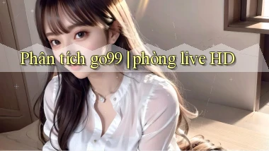Phân tích go99 phòng live HD
