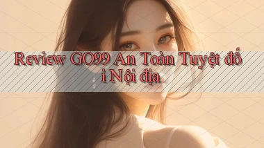 review go99 an toàn tuyệt đối nội địa