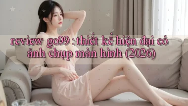 review go99 thiết kế hiện đại có ảnh chụp màn hình (2026)