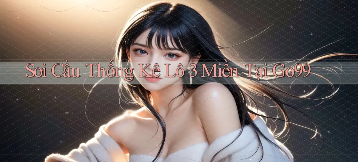 soi cầu thống kê lô 3 miền tại go99