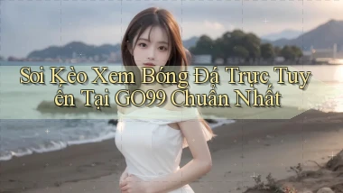 soi kèo xem bóng đá trực tuyến tại go99 chuẩn nhất