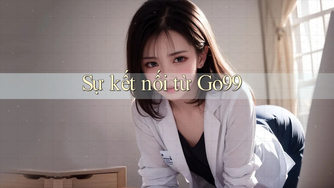 Sự kết nối từ Go99 Sự kết nối từ Go99