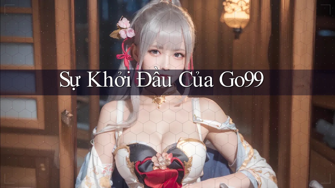 Sự Khởi Đầu Của Go99 Sự Khởi Đầu Của Go99