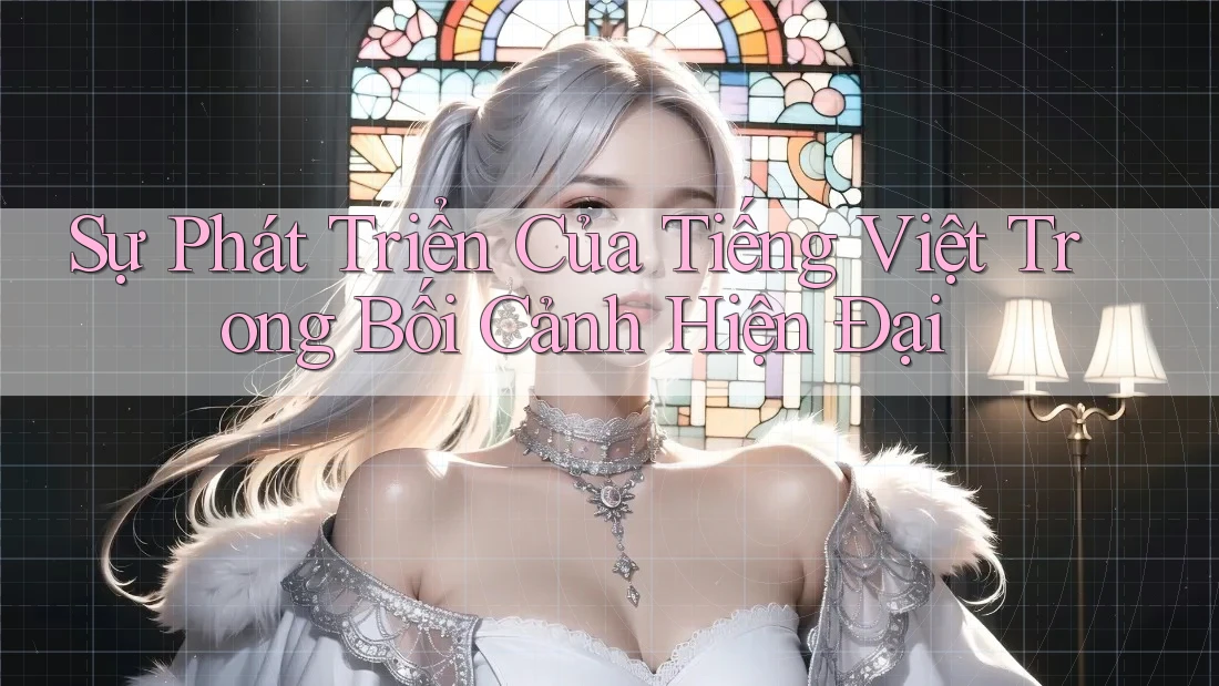 Sự Phát Triển Của Tiếng Việt Trong Bối Cảnh Hiện Đại