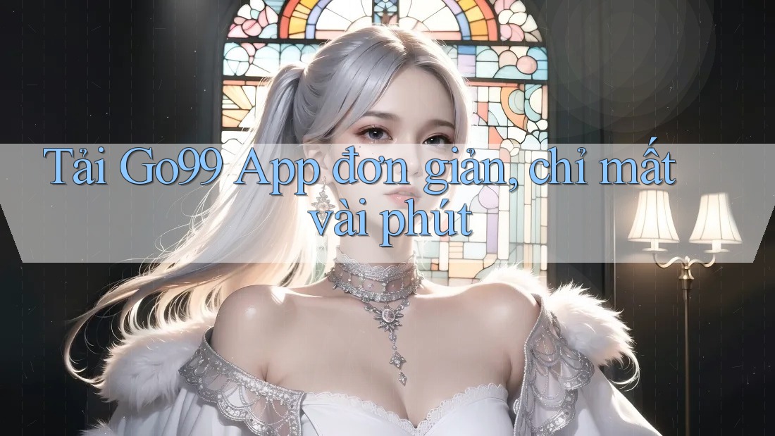 Tải Go99 App đơn giản, chỉ mất vài phút