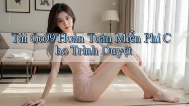 tải go99 hoàn toàn miễn phí cho trình duyệt