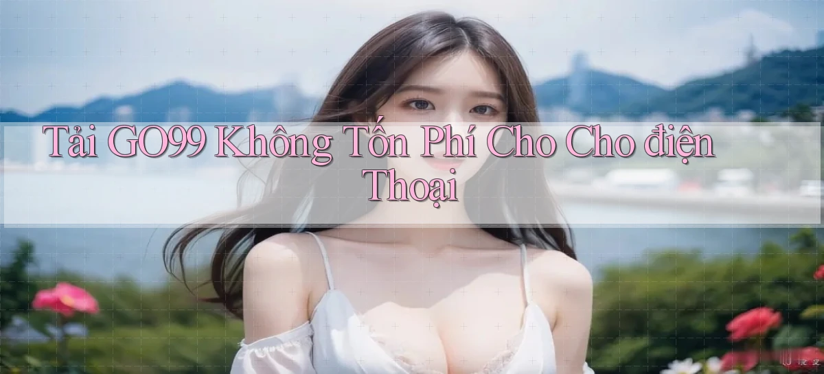 tải go99 không tốn phí cho cho điện thoại