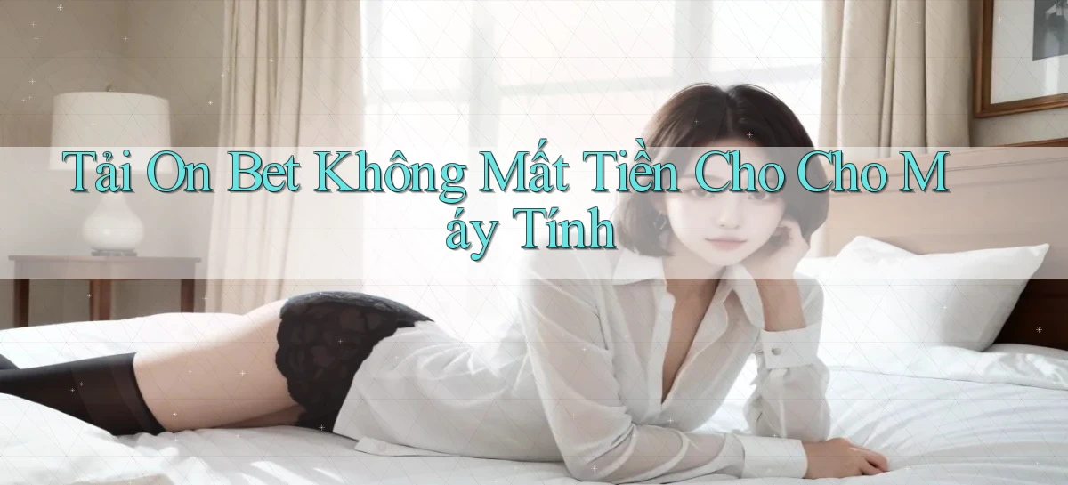 tải on bet không mất tiền cho cho máy tính