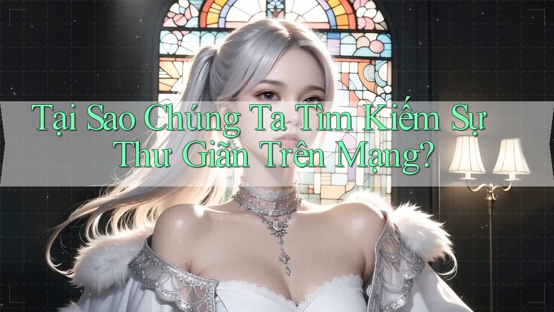 Tại Sao Chúng Ta Tìm Kiếm Sự Thư Giãn Trên Mạng? Tại Sao Chúng Ta Tìm Kiếm Sự Thư Giãn Trên Mạng?