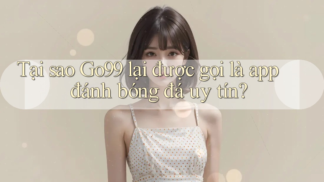 Tại sao Go99 lại được gọi là app đánh bóng đá uy tín? Tại sao Go99 lại được gọi là app đánh bóng đá uy tín?