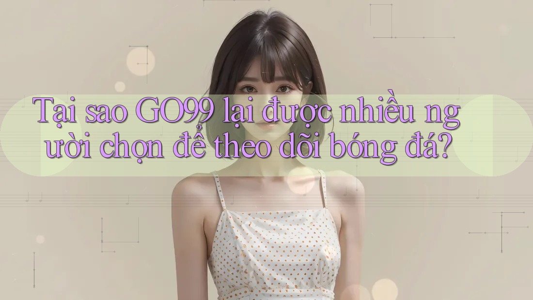 Tại sao GO99 lại được nhiều người chọn để theo dõi bóng đá? Tại sao GO99 lại được nhiều người chọn để theo dõi bóng đá?