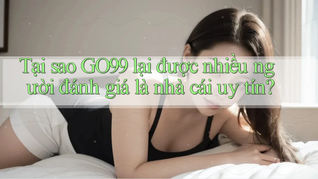 Tại sao GO99 lại được nhiều người đánh giá là nhà cái uy tín? Tại sao GO99 lại được nhiều người đánh giá là nhà cái uy tín?