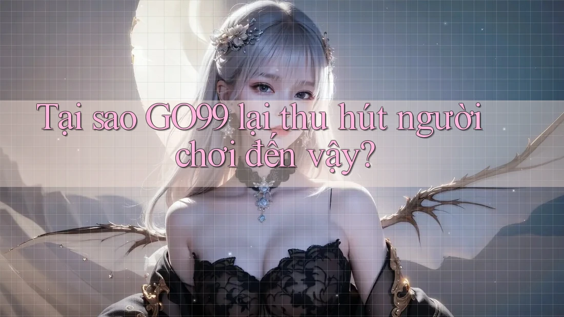 Tại sao GO99 lại thu hút người chơi đến vậy? Tại sao GO99 lại thu hút người chơi đến vậy?