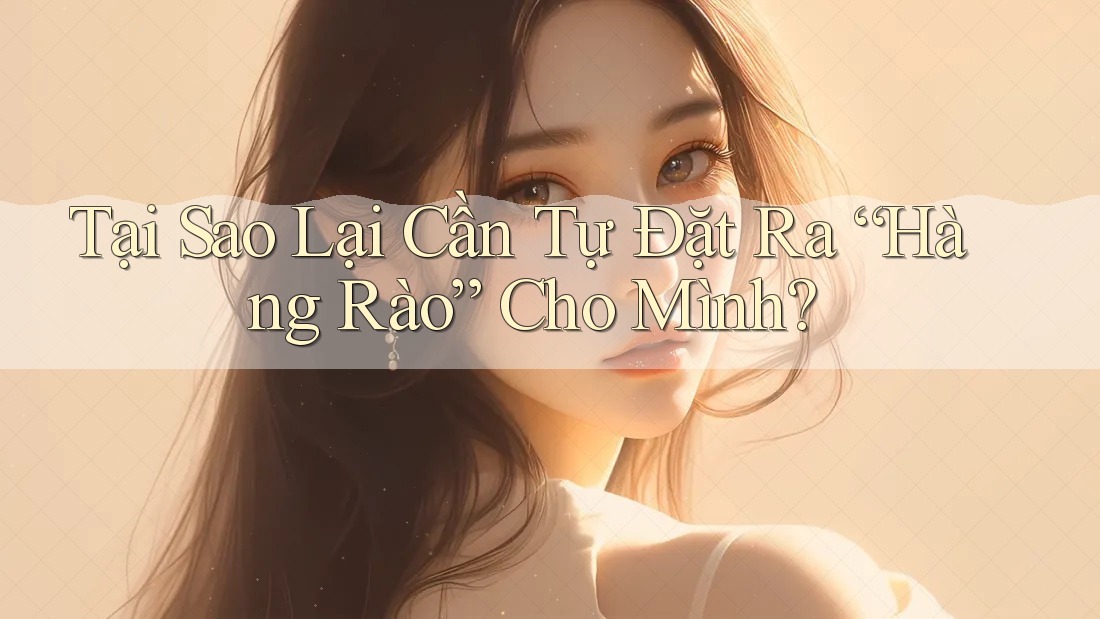 Tại Sao Lại Cần Tự Đặt Ra “Hàng Rào” Cho Mình? Tại Sao Lại Cần Tự Đặt Ra “Hàng Rào” Cho Mình?
