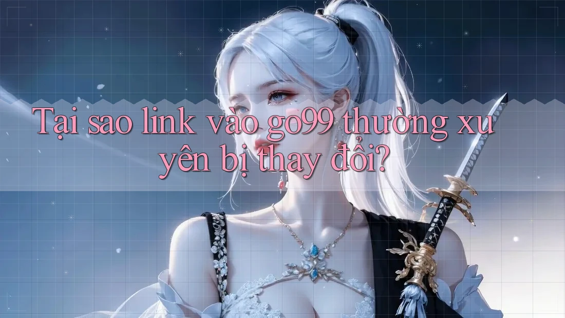 Tại sao link vào go99 thường xuyên bị thay đổi? Tại sao link vào go99 thường xuyên bị thay đổi?