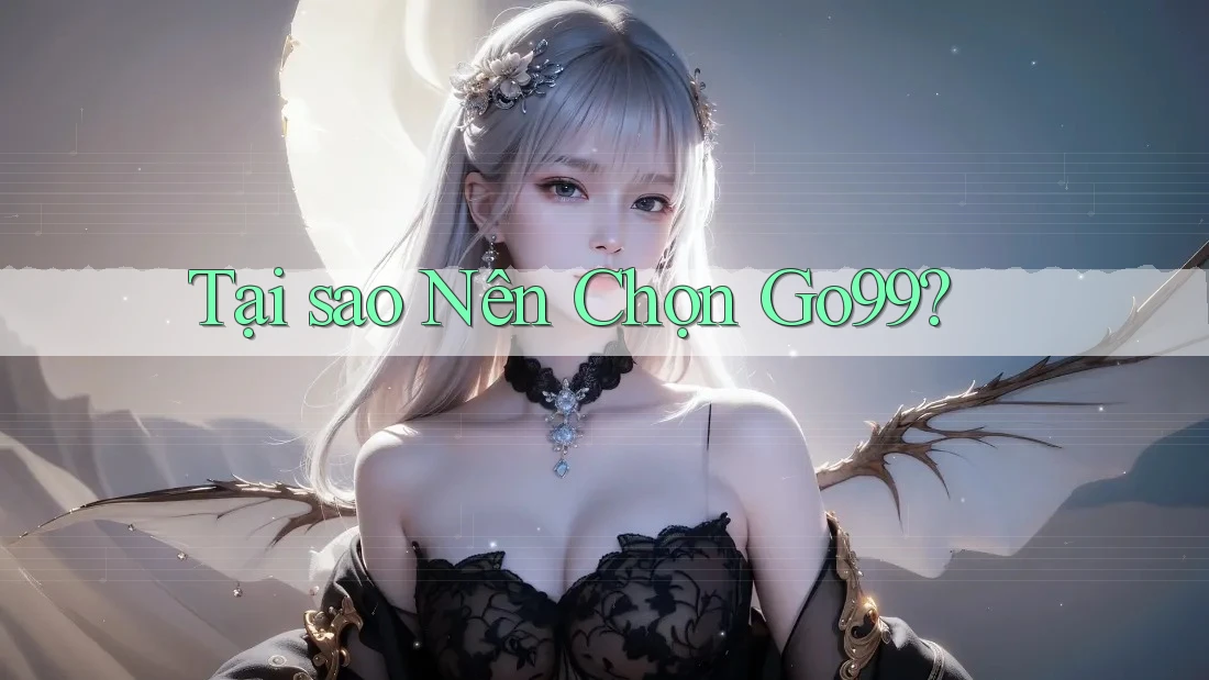 Tại Sao Nên Chọn Go99? Tại Sao Nên Chọn Go99?