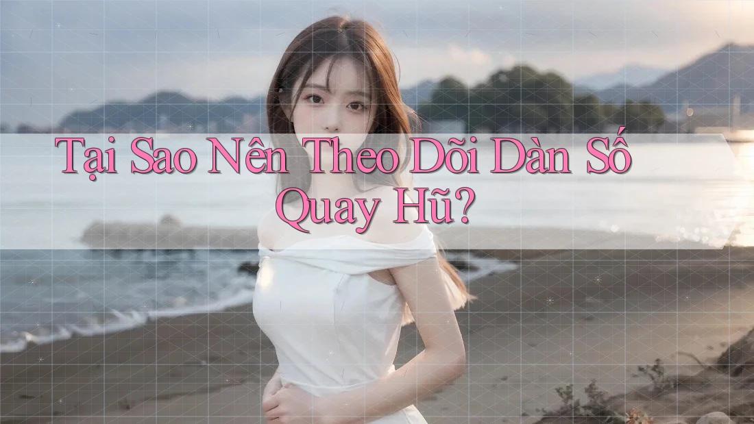 Tại Sao Nên Theo Dõi Dàn Số Quay Hũ?
