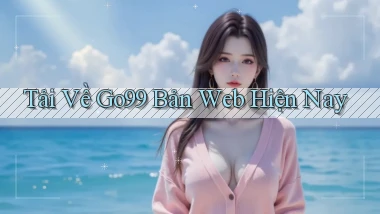 tải về go99 bản web hiện nay