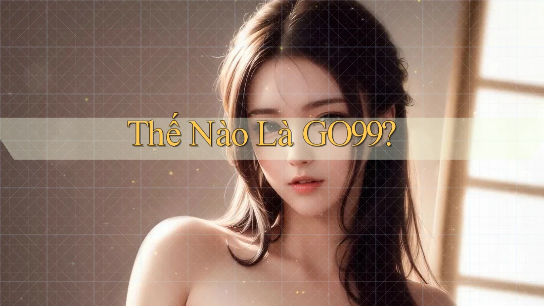 Thế Nào Là GO99? Thế Nào Là GO99?