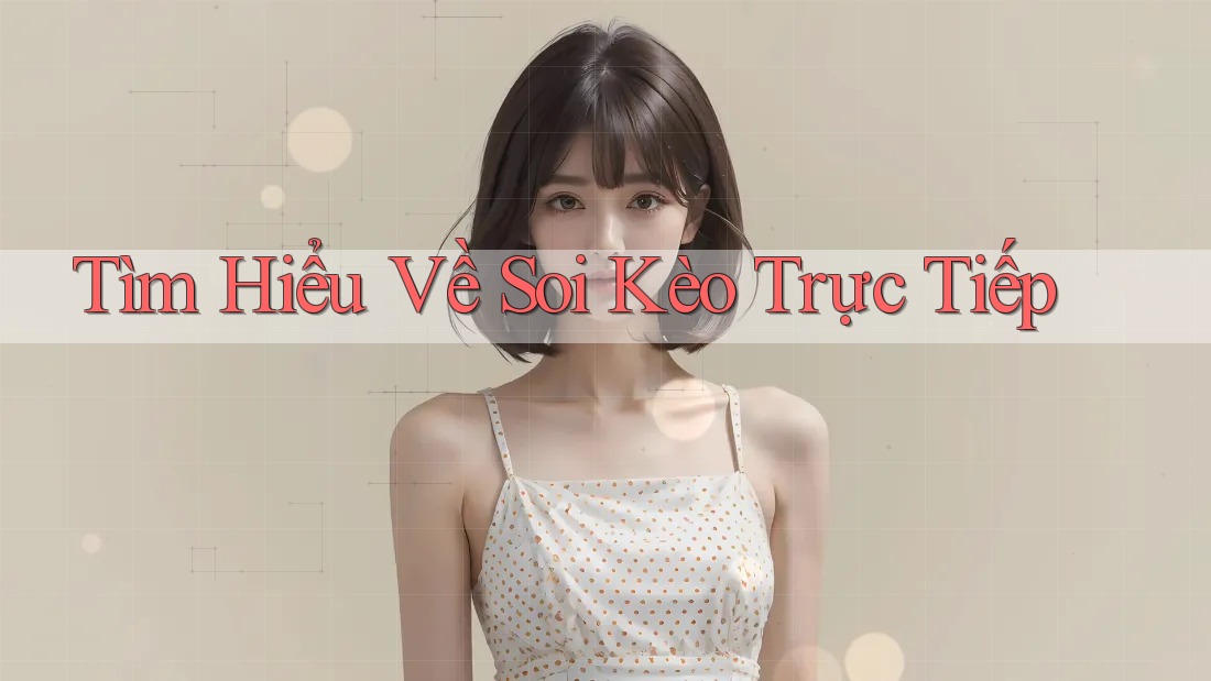 Tìm Hiểu Về Soi Kèo Trực Tiếp Tìm Hiểu Về Soi Kèo Trực Tiếp