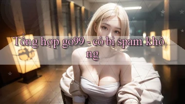 Tổng hợp go99   có bị spam không