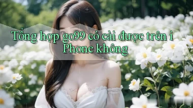 Tổng hợp go99 có cài được trên iPhone không
