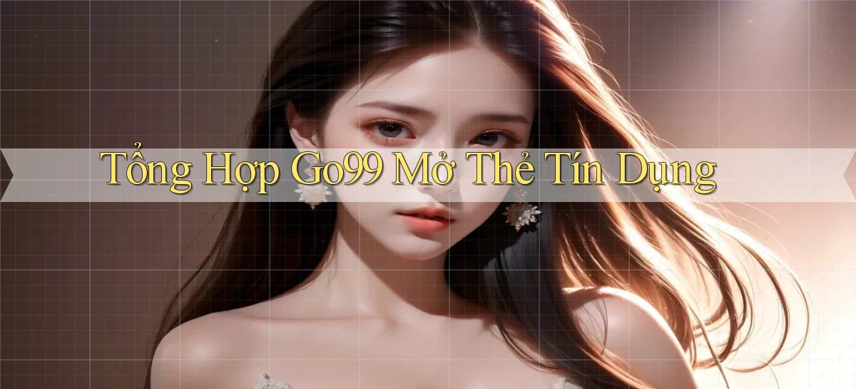 tổng hợp go99 mở thẻ tín dụng