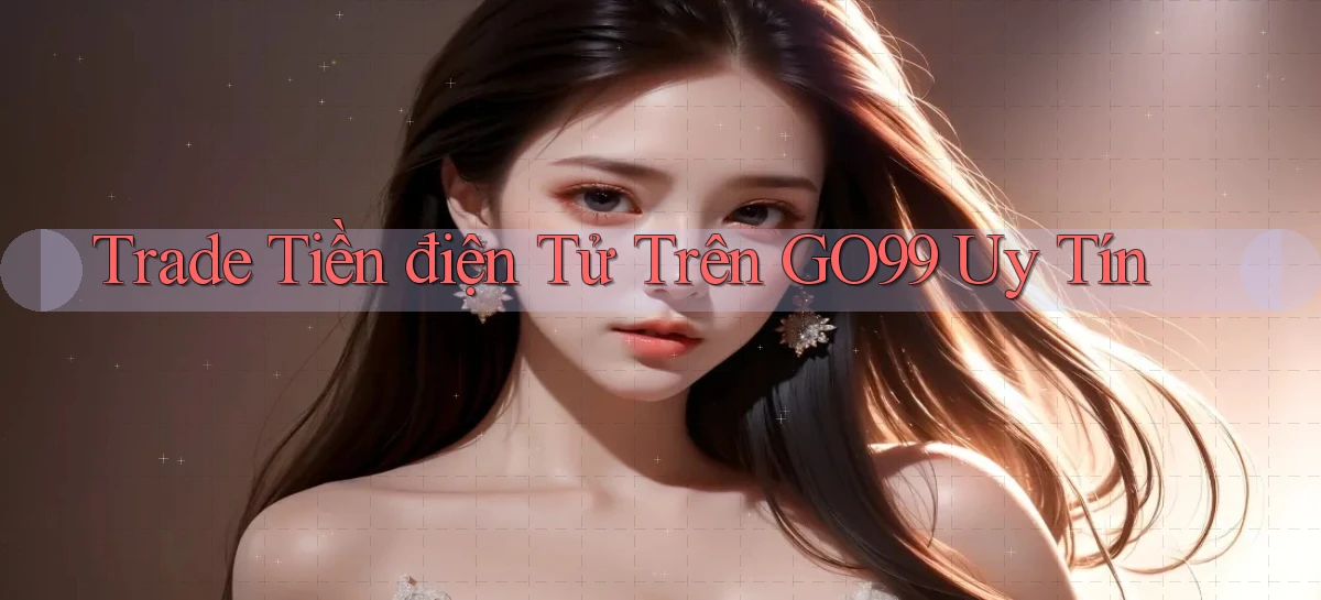 trade tiền điện tử trên go99 uy tín