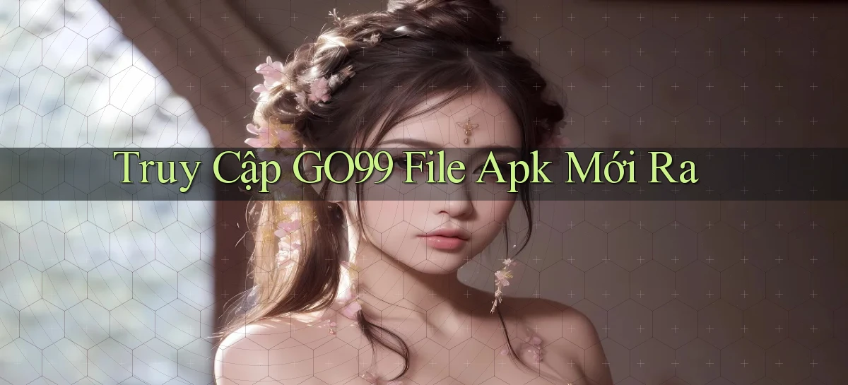 truy cập go99 file apk mới ra