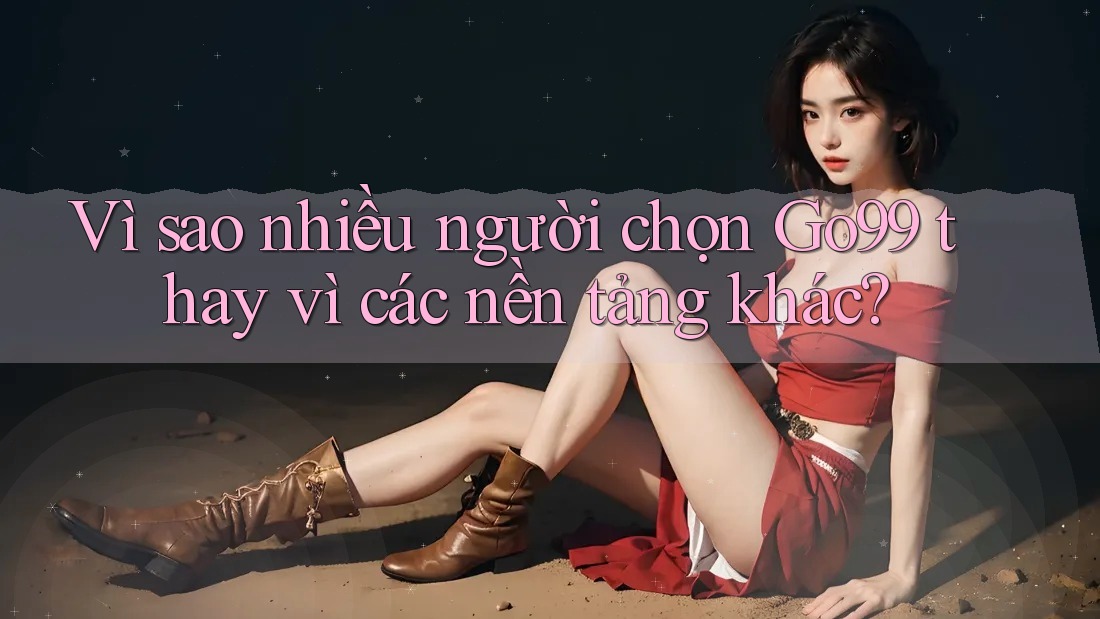 Vì sao nhiều người chọn Go99 thay vì các nền tảng khác? Vì sao nhiều người chọn Go99 thay vì các nền tảng khác?