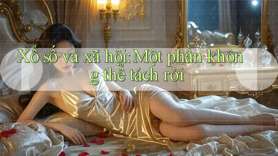 Xổ số và xã hội: Một phần không thể tách rời